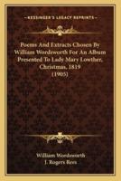 Poems And Extracts Chosen By William Wordsworth For An Album Presented To Lady Mary Lowther, Christmas, 1819 (1905)