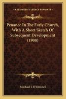 Penance In The Early Church, With A Short Sketch Of Subsequent Development (1908)