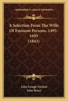 A Selection From The Wills Of Eminent Persons, 1495-1695 (1843)