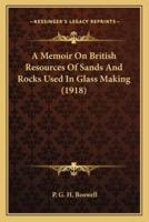 A Memoir On British Resources Of Sands And Rocks Used In Glass Making (1918)
