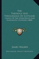 The Theology And Theologians Of Scotland