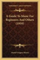 A Guide To Music For Beginners And Others (1910)