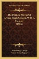The Poetical Works of Arthur Hugh Clough, With a Memoir (1906)