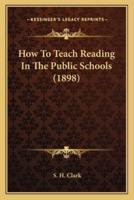 How To Teach Reading In The Public Schools (1898)