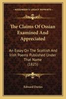 The Claims Of Ossian Examined And Appreciated