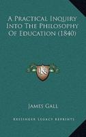 A Practical Inquiry Into The Philosophy Of Education (1840)