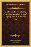 A Blot In The Scutcheon; Colombe's Birthday; A Soul's Tragedy And In A Balcony (1906)