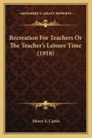 Recreation For Teachers Or The Teacher's Leisure Time (1918)