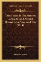 Thirty Years In The Manchu Capital In And Around Moukden, In Peace And War (1914)