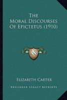 The Moral Discourses Of Epictetus (1910)