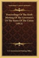 Proceedings Of The Sixth Meeting Of The Governor's Of The States Of The Union (1913)