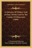 A Glossary Of Dialect And Archaic Words Used In The County Of Gloucester (1890)