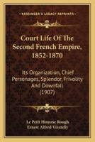 Court Life Of The Second French Empire, 1852-1870