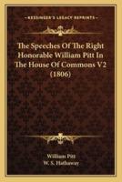 The Speeches of the Right Honorable William Pitt in the House of Commons V2 (1806)