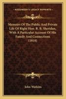 Memoirs Of The Public And Private Life Of Right Hon. R. B. Sheridan, With A Particular Account Of His Family And Connections (1818)