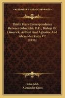 Thirty Years Correspondence Between John Jebb, D.D., Bishop Of Limerick, Ardfert And Aghadoe And Alexander Knox V2 (1836)