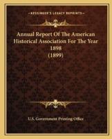 Annual Report Of The American Historical Association For The Year 1898 (1899)