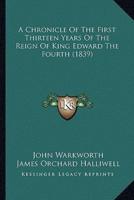 A Chronicle Of The First Thirteen Years Of The Reign Of King Edward The Fourth (1839)