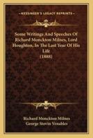 Some Writings And Speeches Of Richard Monckton Milnes, Lord Houghton, In The Last Year Of His Life (1888)