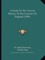 A Guide To The Victoria History Of The Counties Of England (1909)