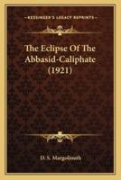 The Eclipse Of The Abbasid-Caliphate (1921)