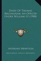 Diary Of Thomas Bellingham, An Officer Under William III (1908)