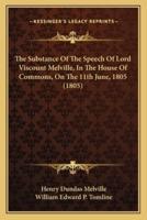 The Substance Of The Speech Of Lord Viscount Melville, In The House Of Commons, On The 11th June, 1805 (1805)