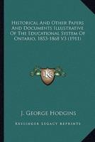 Historical And Other Papers And Documents Illustrative Of The Educational System Of Ontario, 1853-1868 V3 (1911)