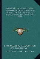 A Directory Of Names, Pennant Numbers And Addresses Of All Numbers Of The Ship Masters' Association Of The Great Lakes (1914)
