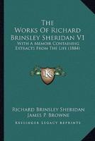The Works of Richard Brinsley Sheridan V1 the Works of Richard Brinsley Sheridan V1
