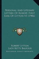 Personal And Literary Letters Of Robert, First Earl Of Lytton V1 (1906)