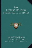 The Letters Of John Stuart Mill V1 (1910)