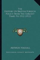 The History Of British Foreign Policy From The Earliest Times To 1912 (1912)