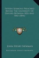 Fifteen Sermons Preached Before The University Of Oxford Between 1826 And 1843 (1896)