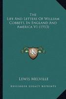 The Life And Letters Of William Cobbett, In England And America V1 (1913)