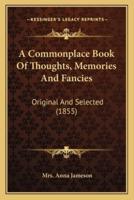 A Commonplace Book Of Thoughts, Memories And Fancies