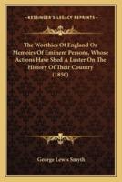 The Worthies Of England Or Memoirs Of Eminent Persons, Whose Actions Have Shed A Luster On The History Of Their Country (1850)