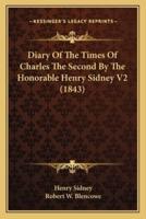 Diary Of The Times Of Charles The Second By The Honorable Henry Sidney V2 (1843)