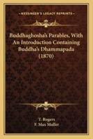 Buddhaghosha's Parables, With An Introduction Containing Buddha's Dhammapada (1870)