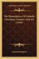 The Masterpieces Of Catholic Literature, Oratory And Art (1910)