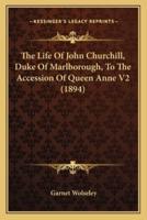 The Life of John Churchill, Duke of Marlborough, to the Accethe Life of John Churchill, Duke of Marlborough, to the Accession of Queen Anne V2 (1894) Ssion of Queen Anne V2 (1894)