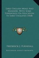 Early English Meals And Manners, With Some Forewords On Education In Early England (1868)
