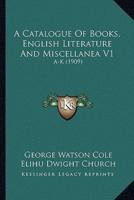 A Catalogue Of Books, English Literature And Miscellanea V1