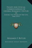 Private And Official Correspondence Of General Benjamin F. Butler V4
