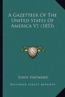 A Gazetteer Of The United States Of America V1 (1853)