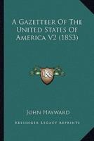 A Gazetteer Of The United States Of America V2 (1853)