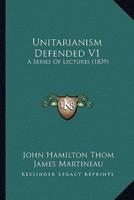 Unitarianism Defended V1