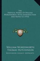 The Poetical Works Of William Wordsworth, With Introduction And Notes V2 (1914)