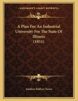 A Plan For An Industrial University For The State Of Illinois (1851)