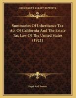 Summaries Of Inheritance Tax Act Of California And The Estate Tax Law Of The United States (1921)